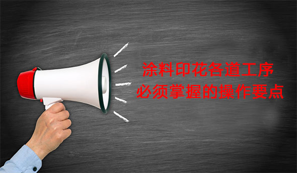 塗料印花(huā)各道工序(xù)必須掌握(wo)的操作要(yào)點