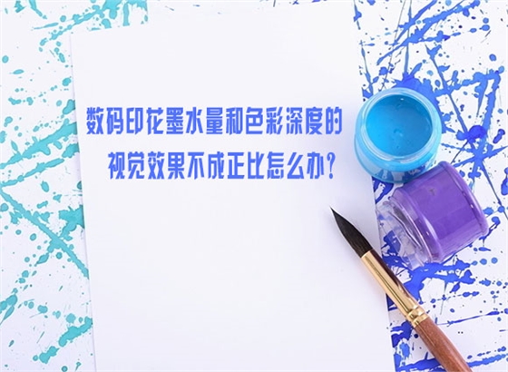 數碼印花(huā)墨水量和色(se)彩深度的視(shi)覺效果不成(chéng)正比怎麽辦(ban)？