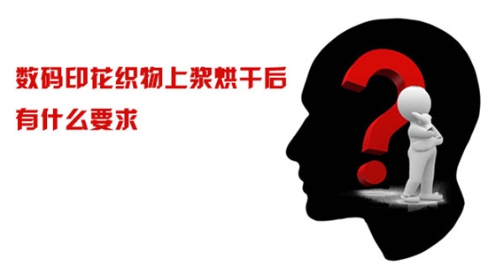 數碼(mǎ)印花織物上(shàng)漿烘幹後有(you)什麽要求