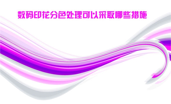 數碼印(yin)花分色處理(li)可以采取哪(nǎ)些措施